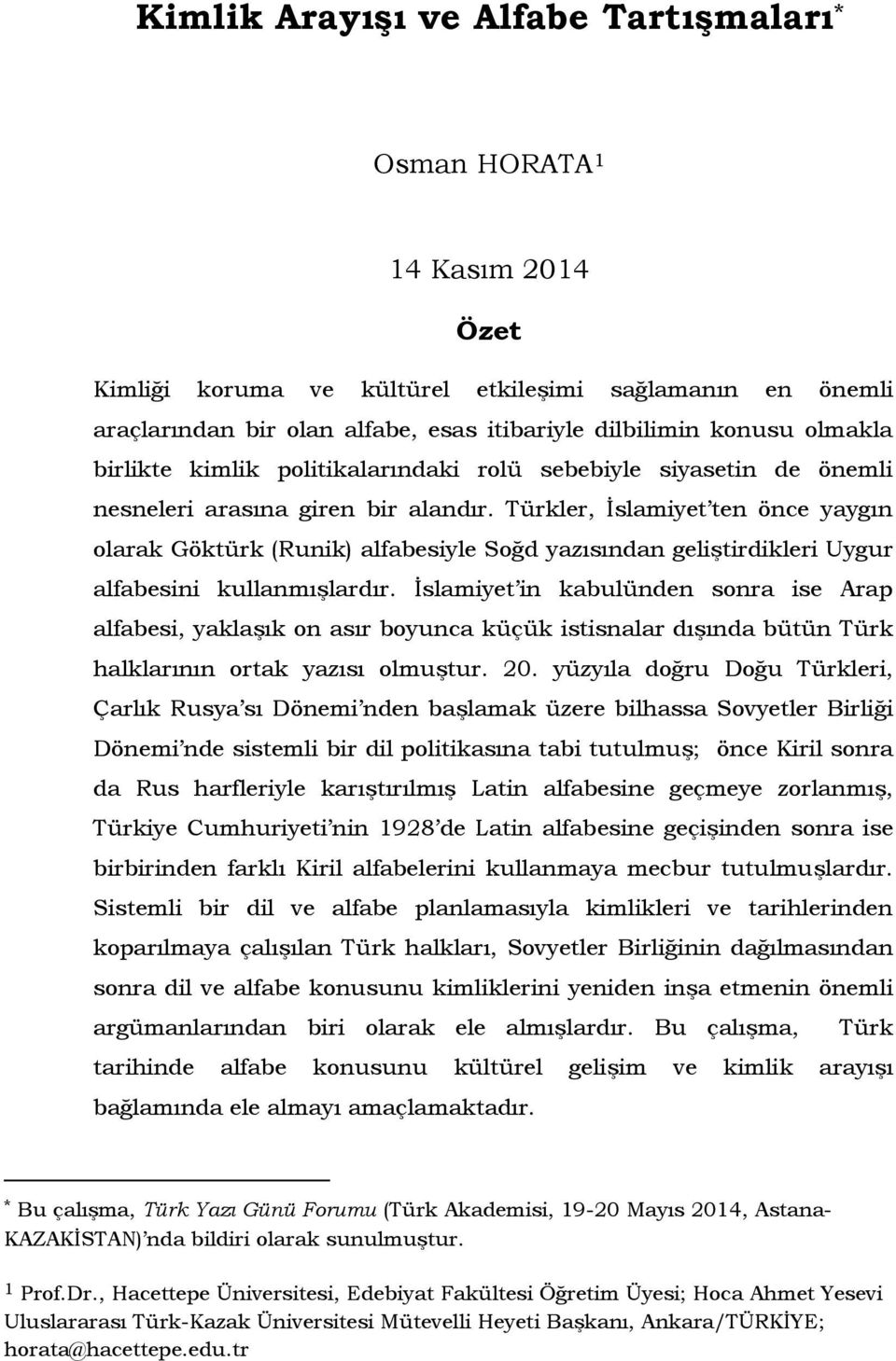 Türkler, İslamiyet ten önce yaygın olarak Göktürk (Runik) alfabesiyle Soğd yazısından geliştirdikleri Uygur alfabesini kullanmışlardır.