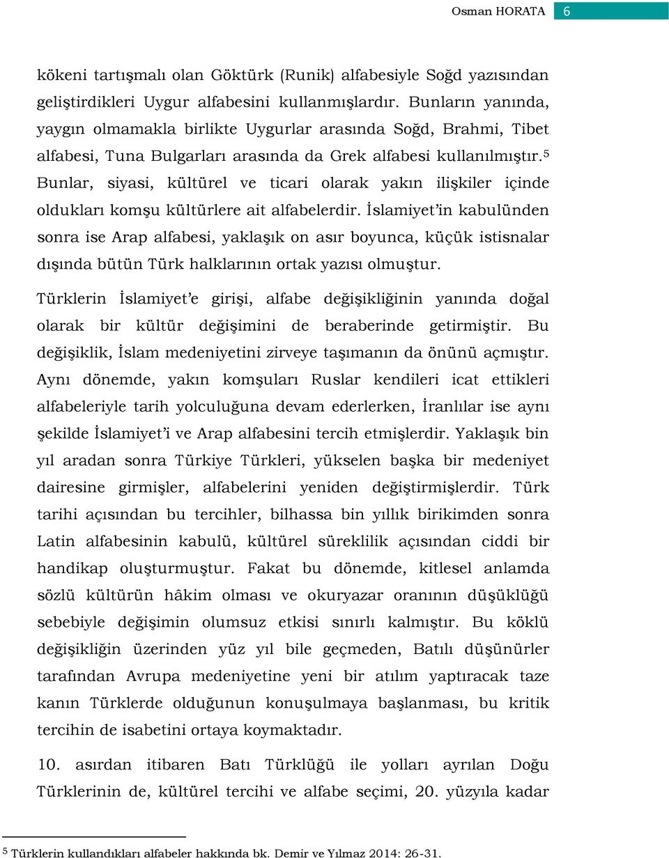 5 Bunlar, siyasi, kültürel ve ticari olarak yakın ilişkiler içinde oldukları komşu kültürlere ait alfabelerdir.