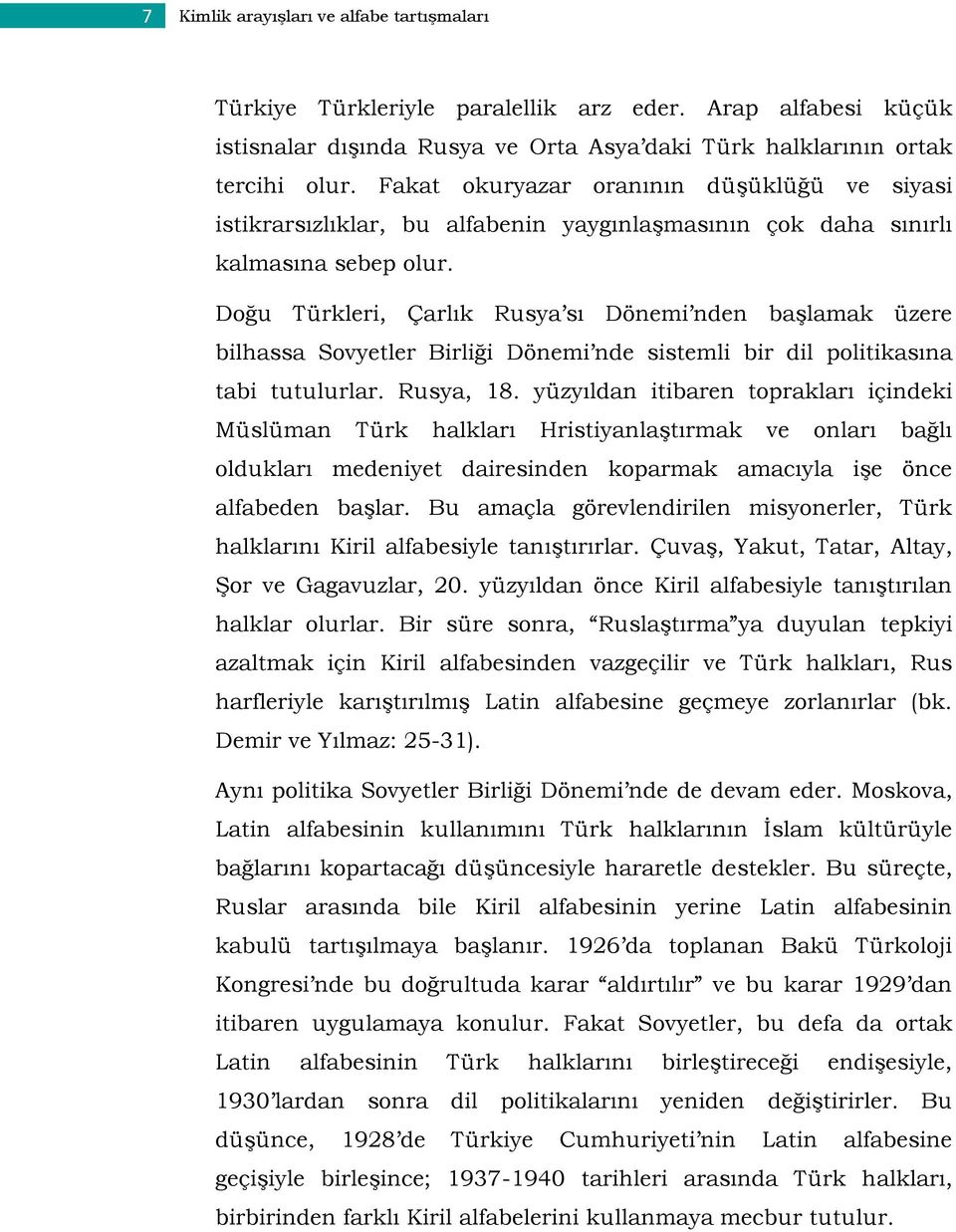 Doğu Türkleri, Çarlık Rusya sı Dönemi nden başlamak üzere bilhassa Sovyetler Birliği Dönemi nde sistemli bir dil politikasına tabi tutulurlar. Rusya, 18.