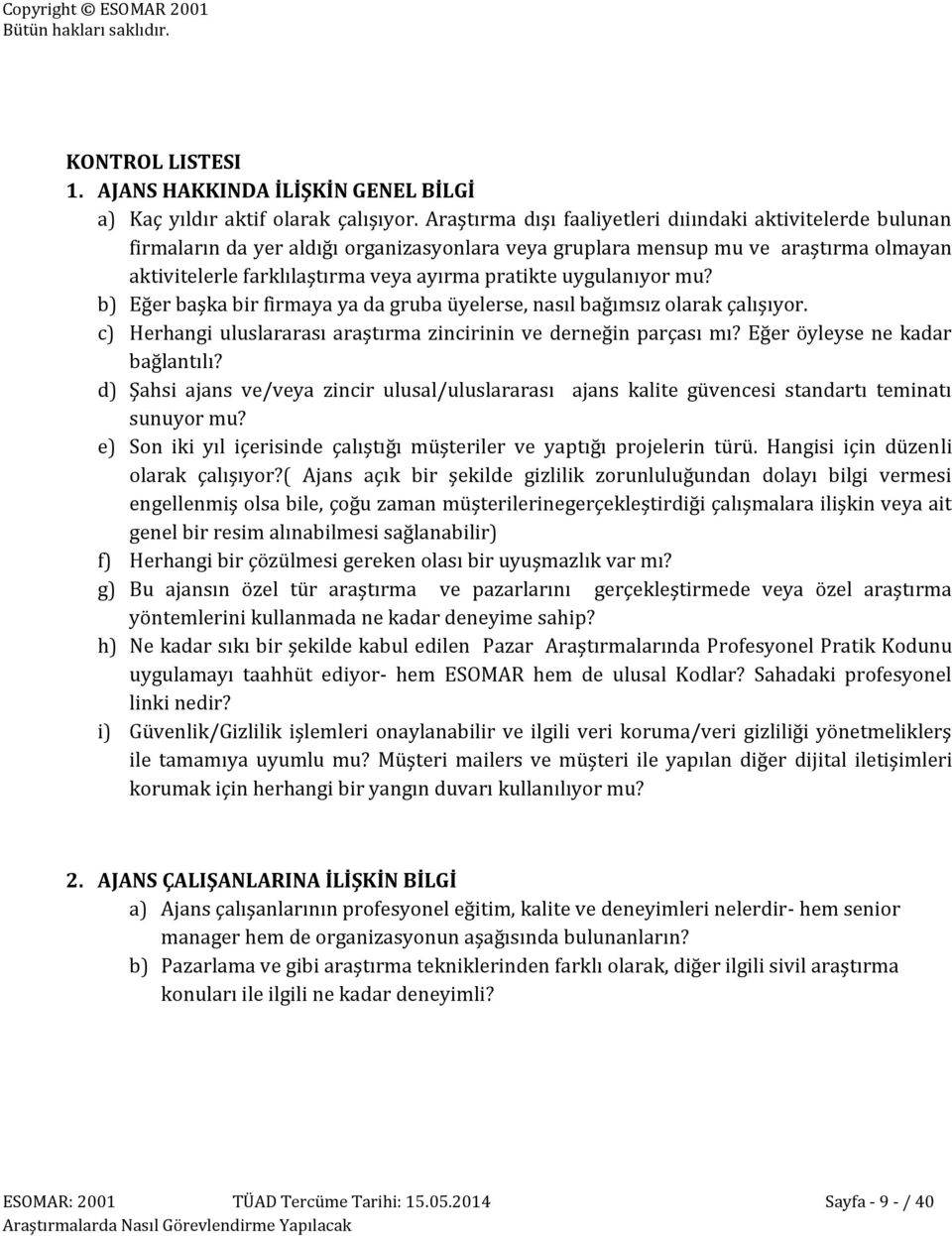 uygulanıyor mu? b) Eğer başka bir firmaya ya da gruba üyelerse, nasıl bağımsız olarak çalışıyor. c) Herhangi uluslararası araştırma zincirinin ve derneğin parçası mı? Eğer öyleyse ne kadar bağlantılı?