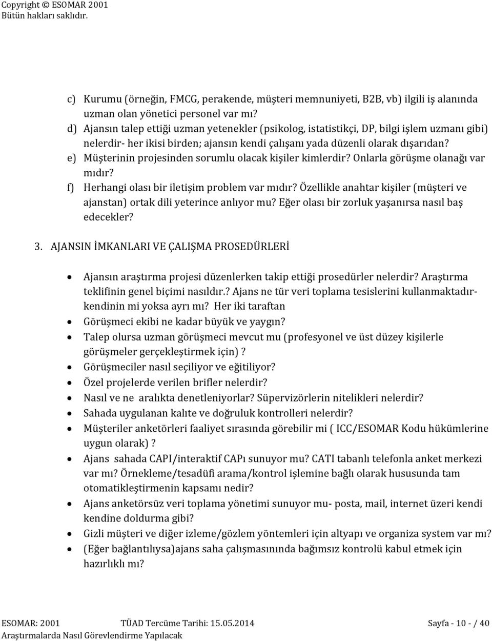 e) Müşterinin projesinden sorumlu olacak kişiler kimlerdir? Onlarla görüşme olanağı var mıdır? f) Herhangi olası bir iletişim problem var mıdır?