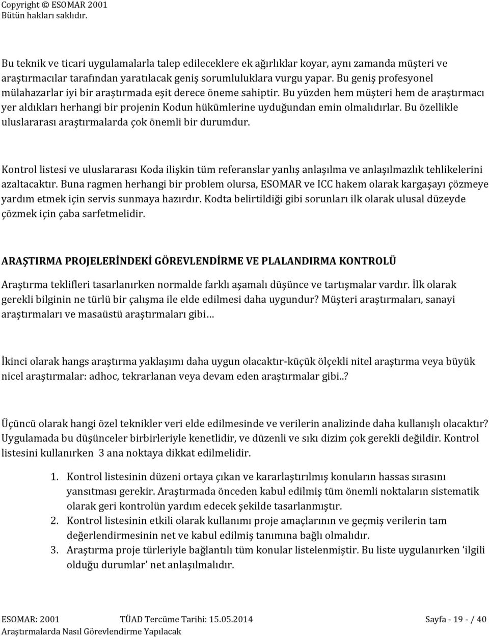 Bu yüzden hem müşteri hem de araştırmacı yer aldıkları herhangi bir projenin Kodun hükümlerine uyduğundan emin olmalıdırlar. Bu özellikle uluslararası araştırmalarda çok önemli bir durumdur.