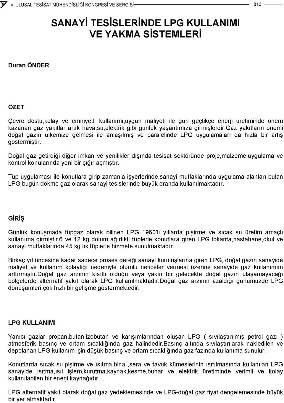 Doğal gaz getirdiği diğer imkan ve yenilikler dışında tesisat sektöründe proje,malzeme,uygulama ve kontrol konularında yeni bir çığır açmıştır.