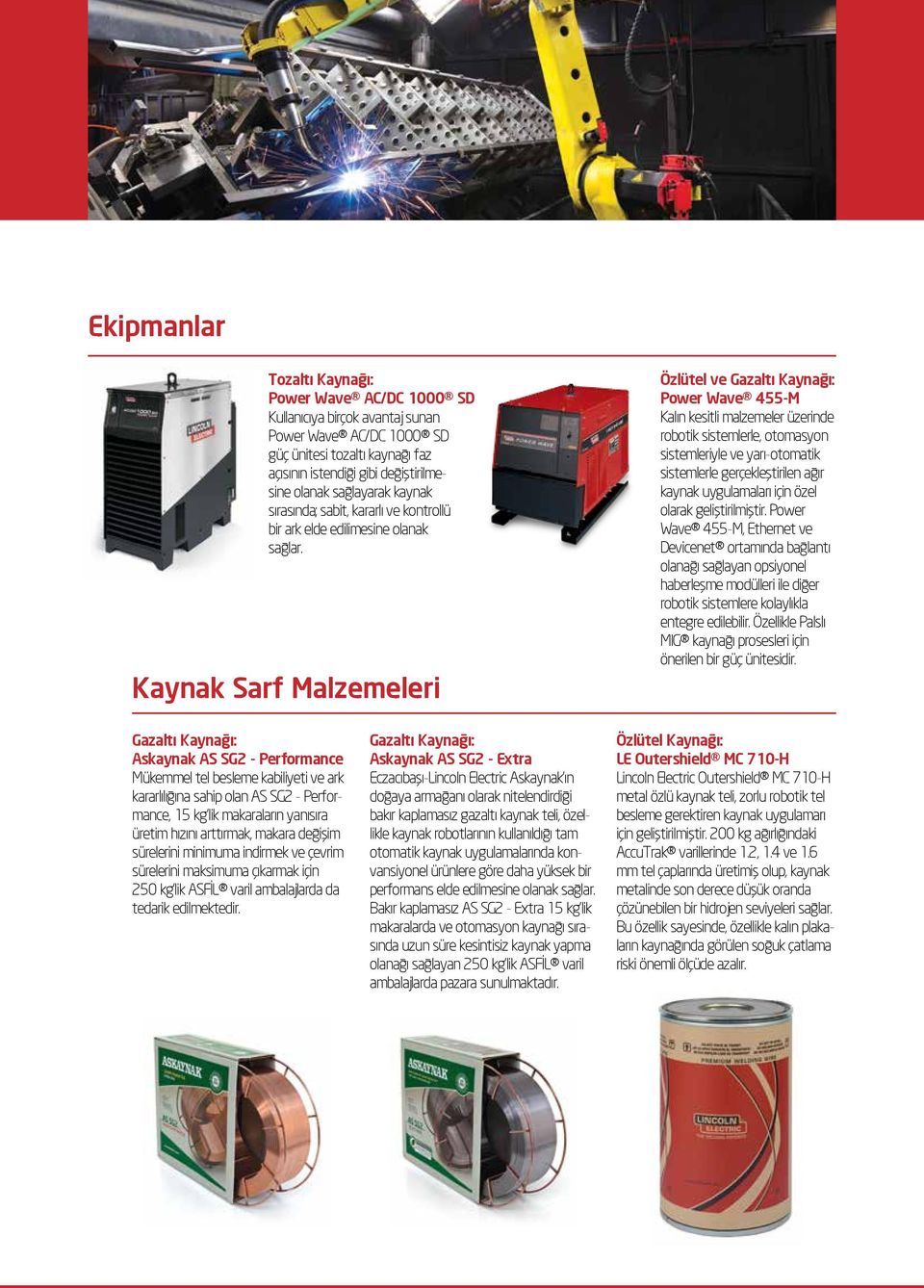 Kaynak Sarf Malzemeleri Özlütel ve Gazaltı Kaynağı: Power Wave 455-M Kalın kesitli malzemeler üzerinde robotik sistemlerle, otomasyon sistemleriyle ve yarı-otomatik sistemlerle gerçekleştirilen ağır