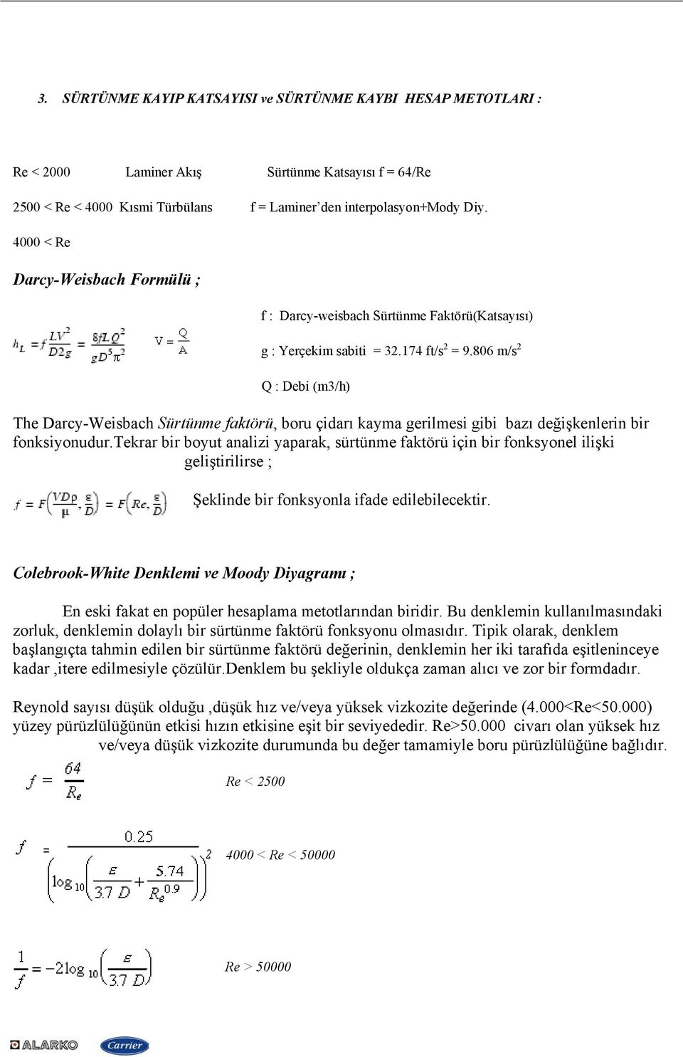 806 m/s 2 Q : Debi (m3/h) The Darcy-Weisbach Sürtünme faktörü, boru çidarı kayma gerilmesi gibi bazı değişkenlerin bir fonksiyonudur.