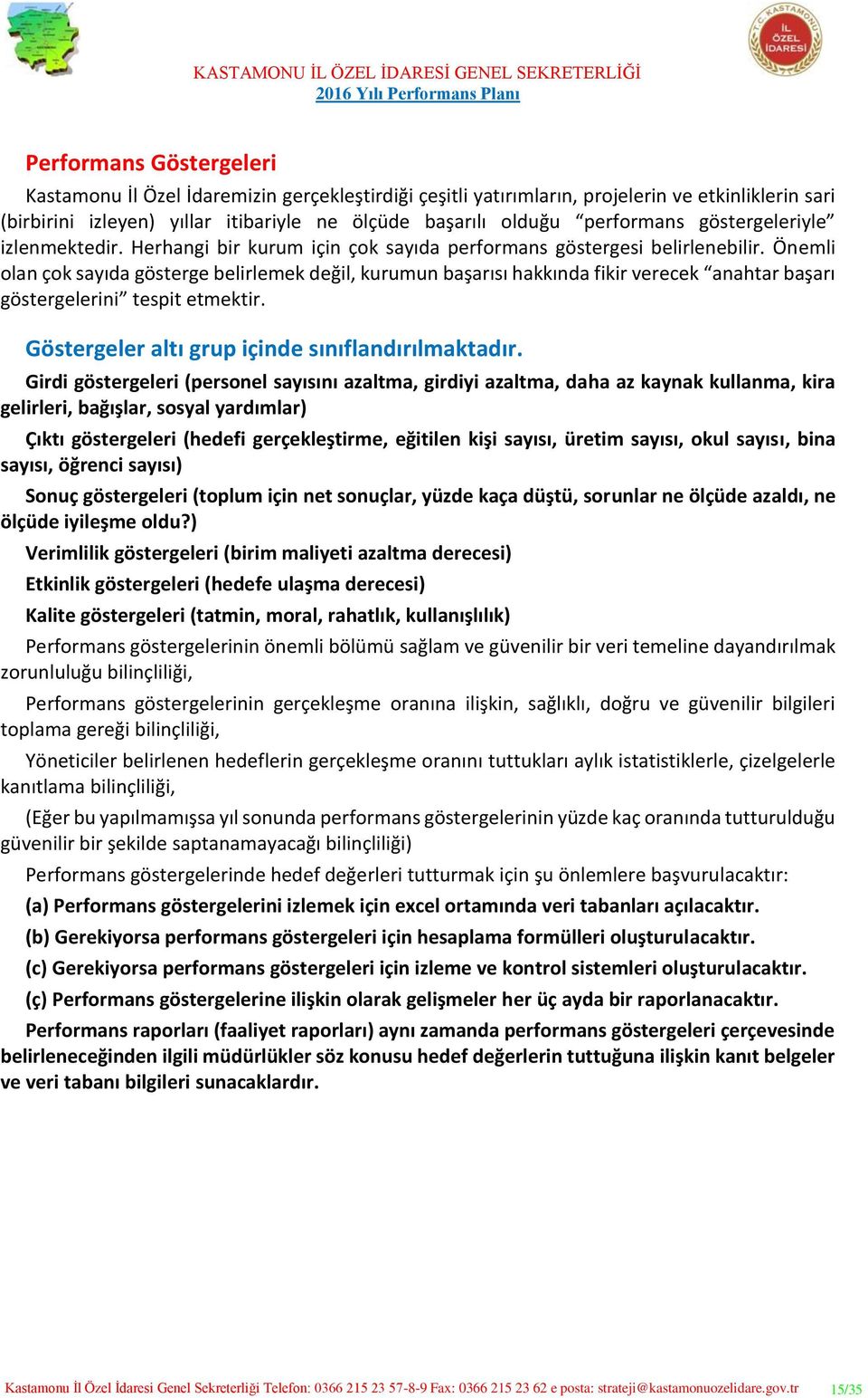 Önemli olan çok sayıda gösterge belirlemek değil, kurumun başarısı hakkında fikir verecek anahtar başarı göstergelerini tespit etmektir. Göstergeler altı grup içinde sınıflandırılmaktadır.