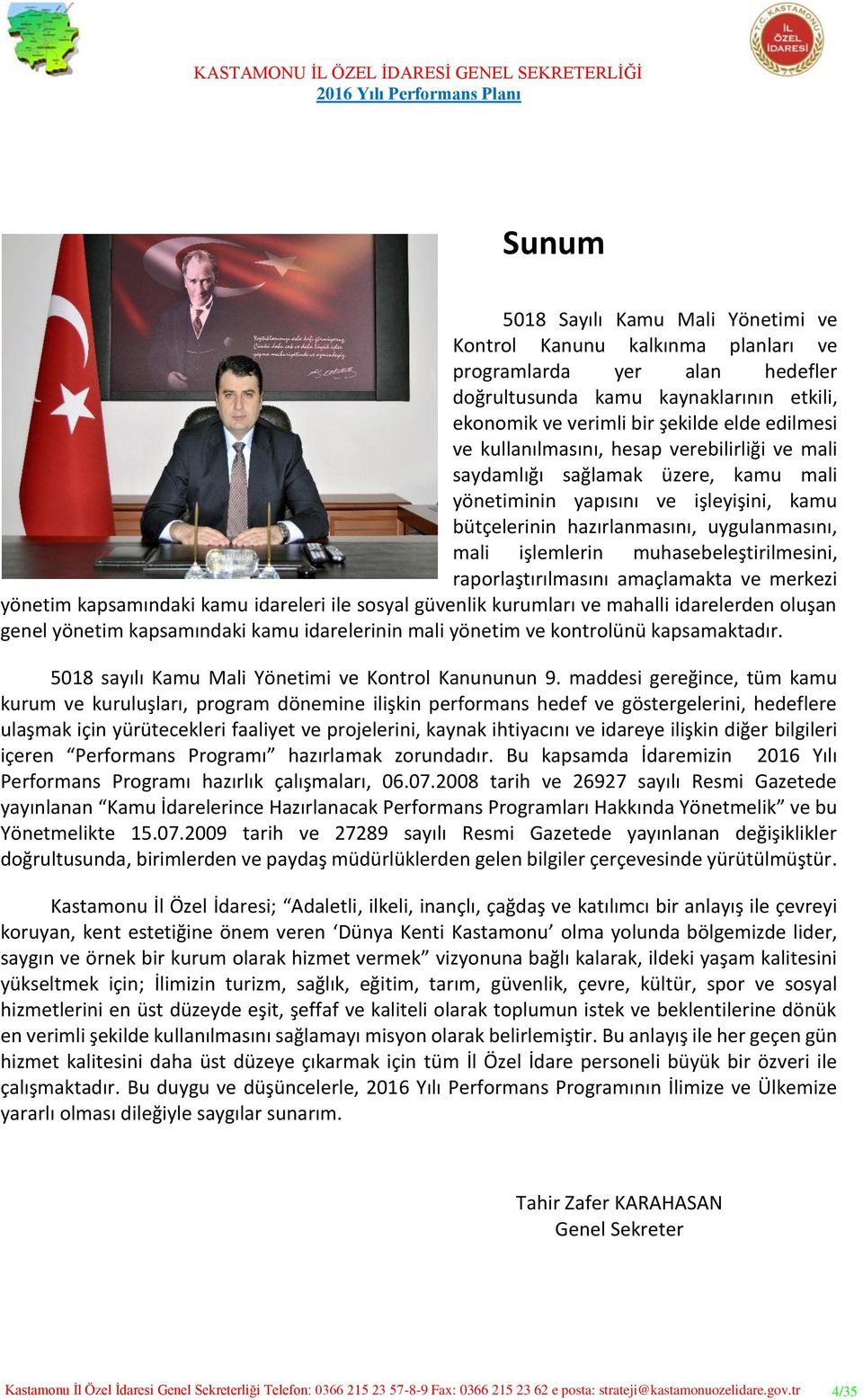 muhasebeleştirilmesini, raporlaştırılmasını amaçlamakta ve merkezi yönetim kapsamındaki kamu idareleri ile sosyal güvenlik kurumları ve mahalli idarelerden oluşan genel yönetim kapsamındaki kamu