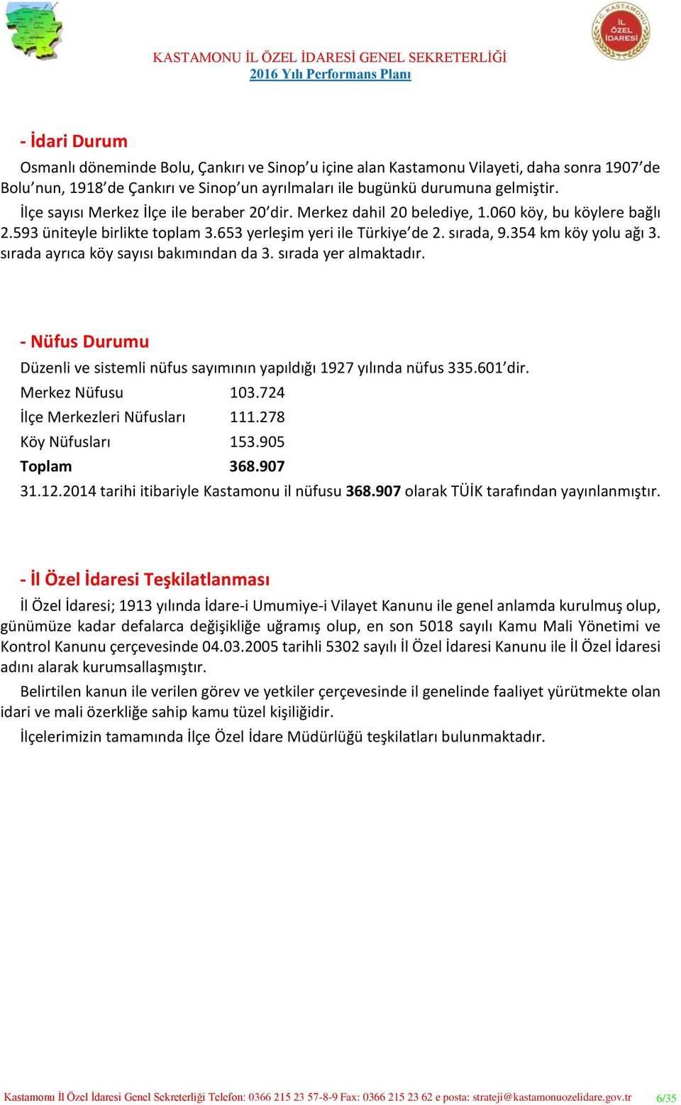 sırada ayrıca köy sayısı bakımından da 3. sırada yer almaktadır. - Nüfus Durumu Düzenli ve sistemli nüfus sayımının yapıldığı 1927 yılında nüfus 335.601 dir. Merkez Nüfusu 103.