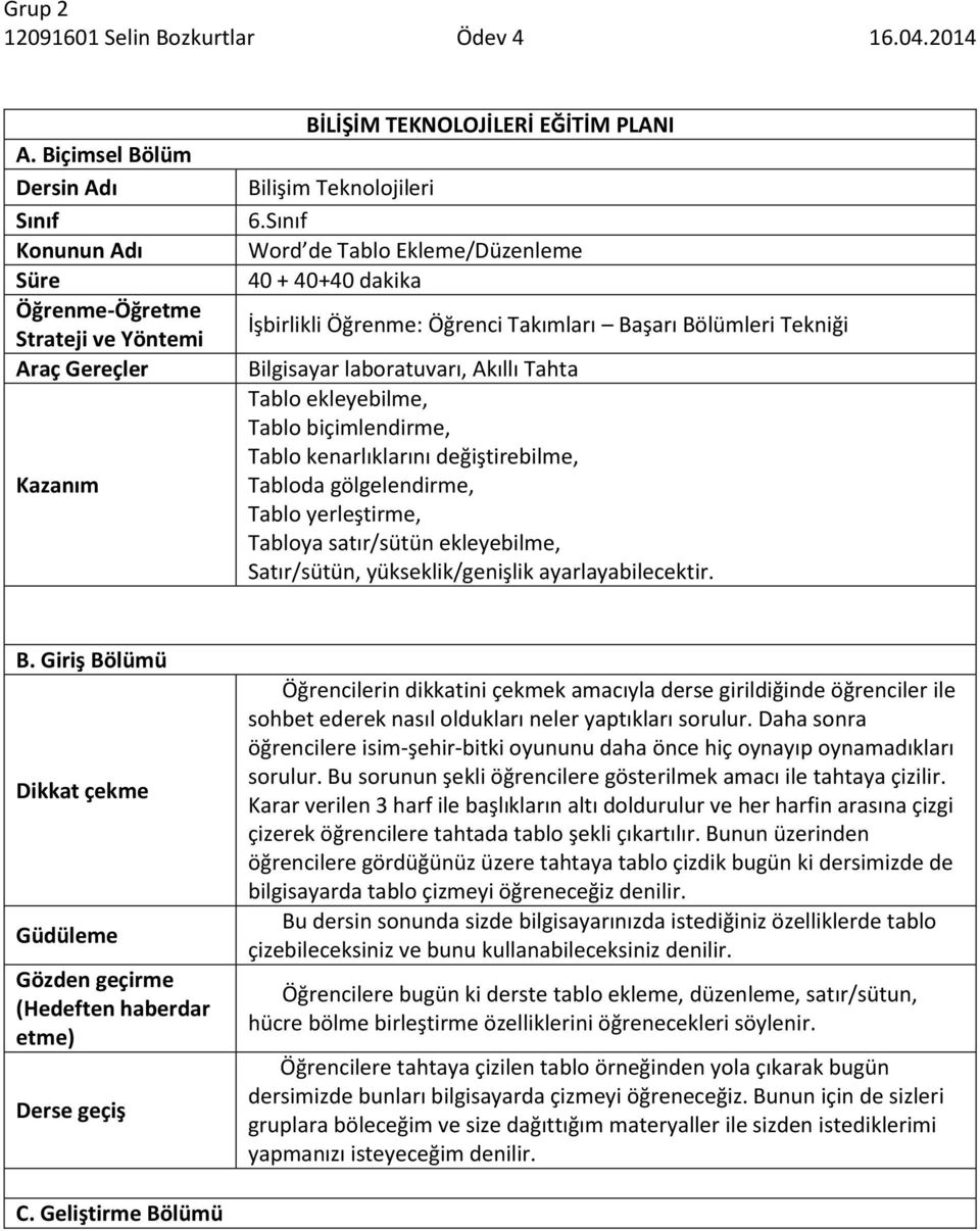 Sınıf Word de Tablo Ekleme/Düzenleme 40 + 40+40 dakika İşbirlikli Öğrenme: Öğrenci Takımları Başarı Bölümleri Tekniği Bilgisayar laboratuvarı, Akıllı Tahta Tablo ekleyebilme, Tablo biçimlendirme,