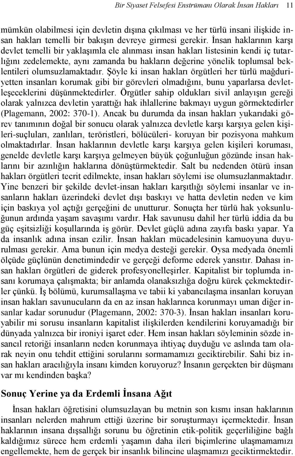 olumsuzlamaktadır. Şöyle ki insan hakları örgütleri her türlü mağduriyetten insanları korumak gibi bir görevleri olmadığını, bunu yaparlarsa devletleşeceklerini düşünmektedirler.