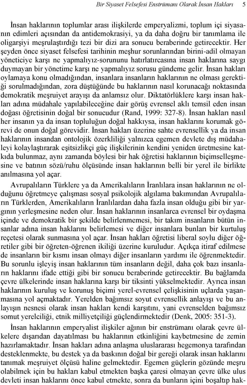 Her şeyden önce siyaset felsefesi tarihinin meşhur sorunlarından birini-adil olmayan yöneticiye karşı ne yapmalıyız-sorununu hatırlatırcasına insan haklarına saygı duymayan bir yönetime karşı ne