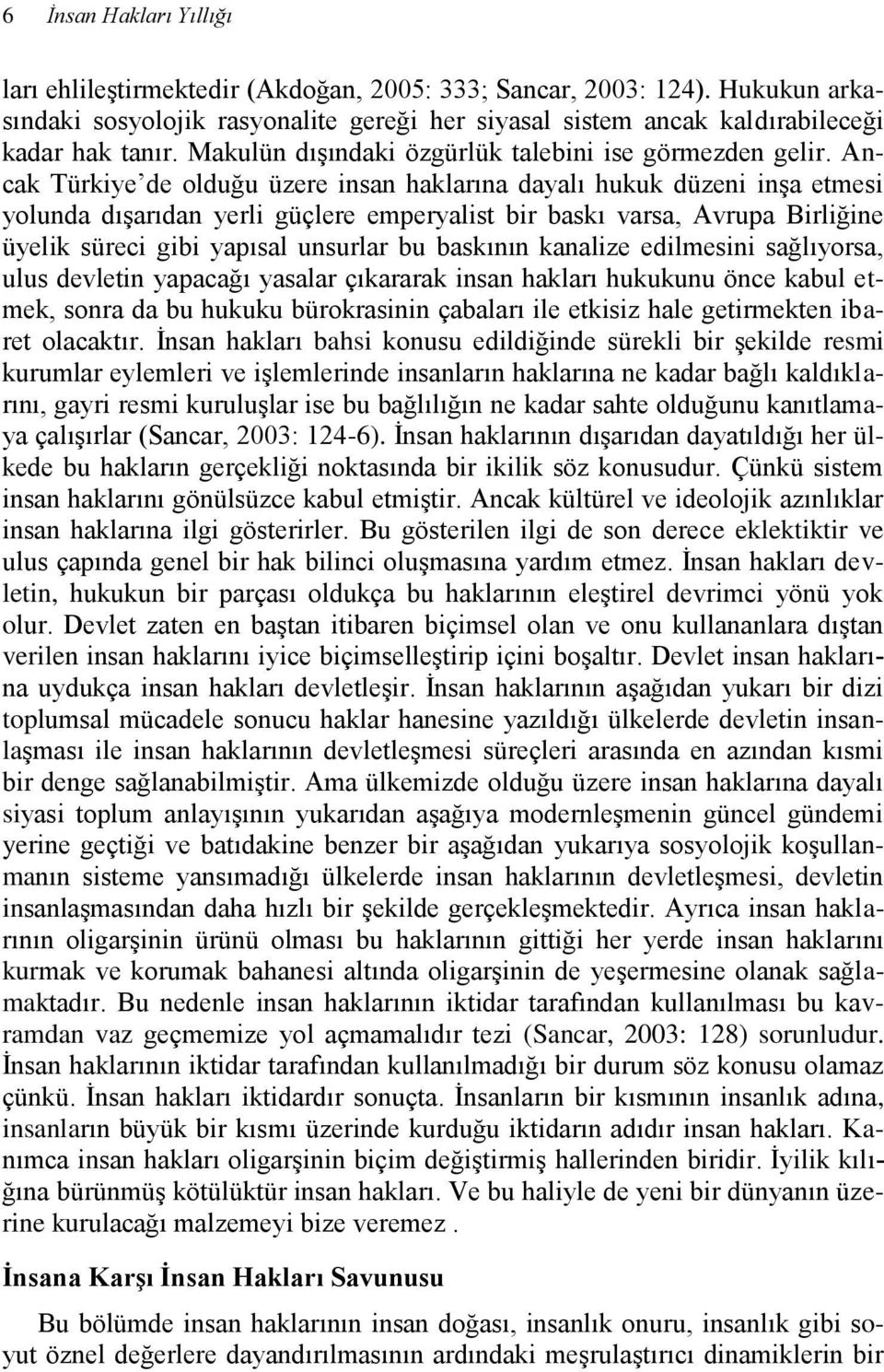 Ancak Türkiye de olduğu üzere insan haklarına dayalı hukuk düzeni inşa etmesi yolunda dışarıdan yerli güçlere emperyalist bir baskı varsa, Avrupa Birliğine üyelik süreci gibi yapısal unsurlar bu