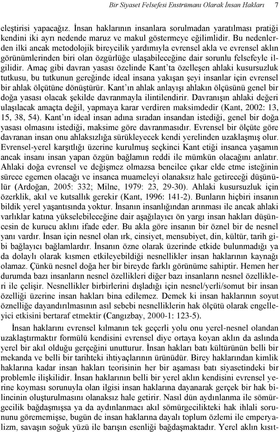 Amaç gibi davran yasası özelinde Kant ta özelleşen ahlaki kusursuzluk tutkusu, bu tutkunun gereğinde ideal insana yakışan şeyi insanlar için evrensel bir ahlak ölçütüne dönüştürür.