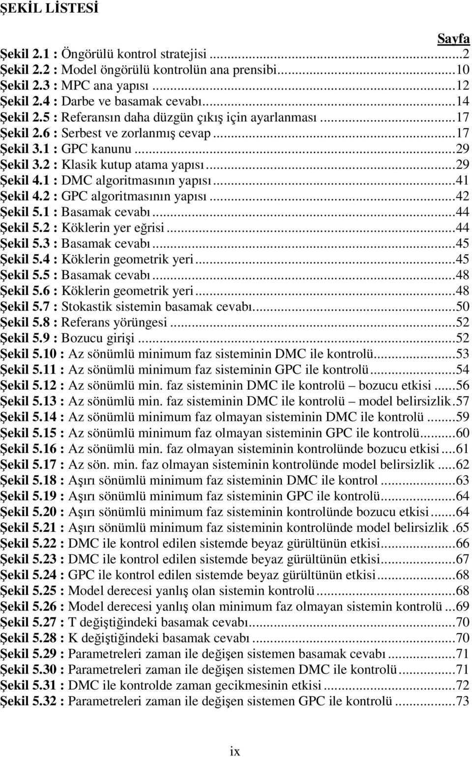 : GPC algormasının yapısı...4 Şekl 5. : Basamak cevabı...44 Şekl 5. : Köklern yer eğrs...44 Şekl 5.3 : Basamak cevabı...45 Şekl 5.4 : Köklern geomerk yer...45 Şekl 5.5 : Basamak cevabı...48 Şekl 5.