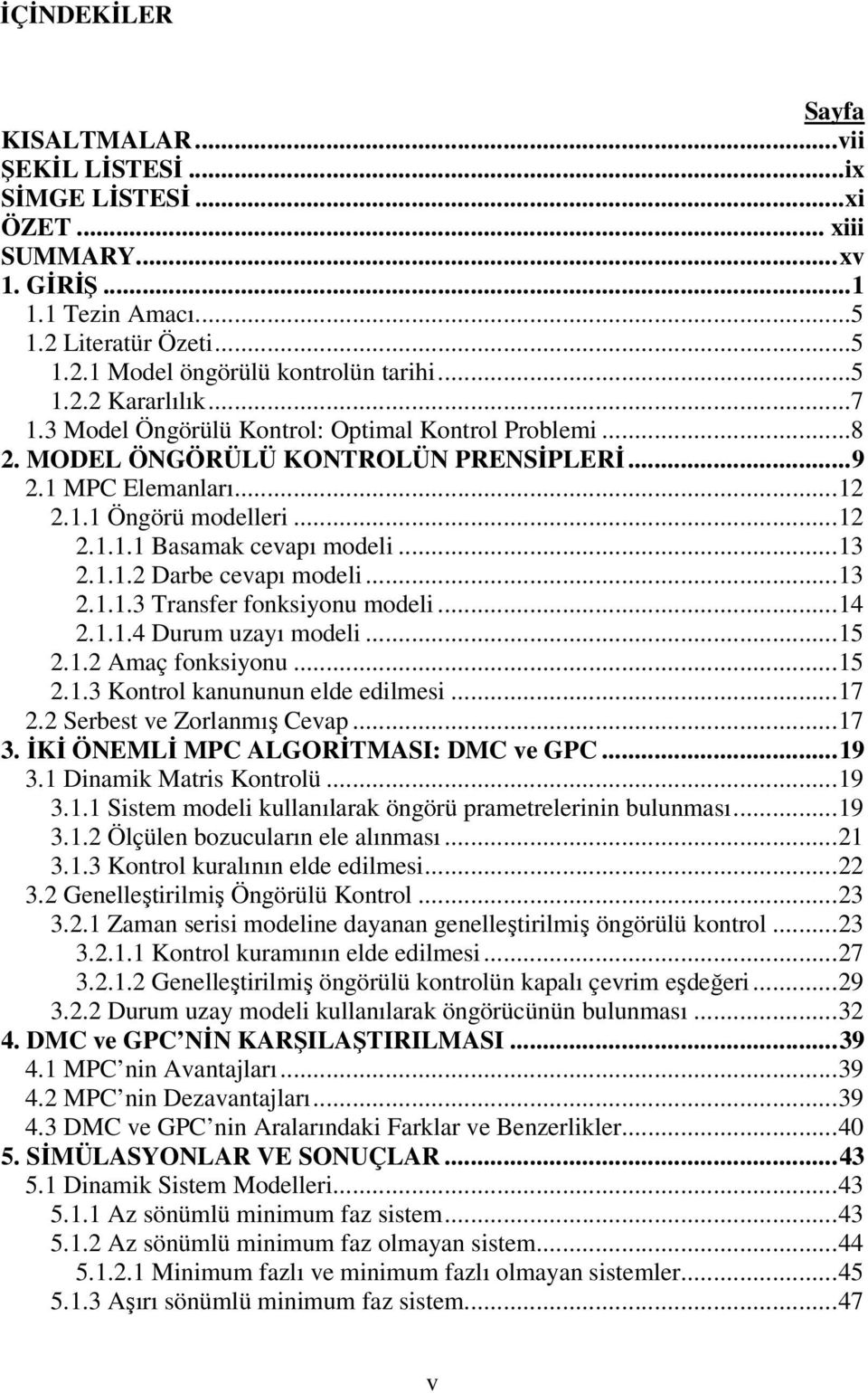 ..4...4 Drm ayı model...5.. Amaç fonksyon...5..3 Konrol kannnn elde edlmes...7. Serbes ve Zorlanmış Cevap...7 3. İKİ ÖEMLİ MPC ALGORİTMASI: DMC ve GPC...9 3.