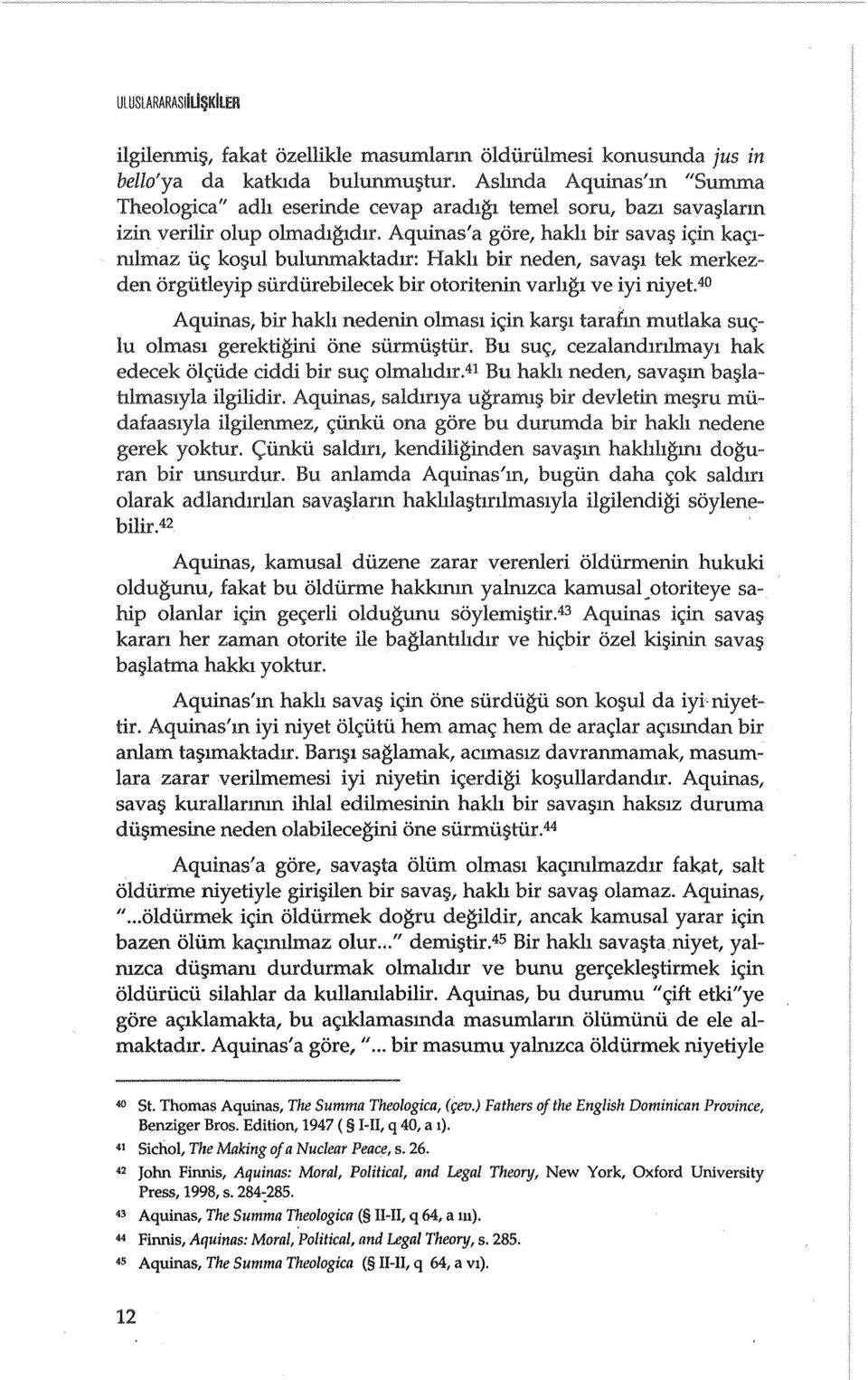 Aquinas'a gore, hakh bir sava~ ic;in kac;lmlmaz iie; km,;ul bulunmaktadlr: Hakh bir neden, sava~n tek merkezden orgiitleyip siirdiirebilecek bir otoritenin varhgl ve iyi niyet.