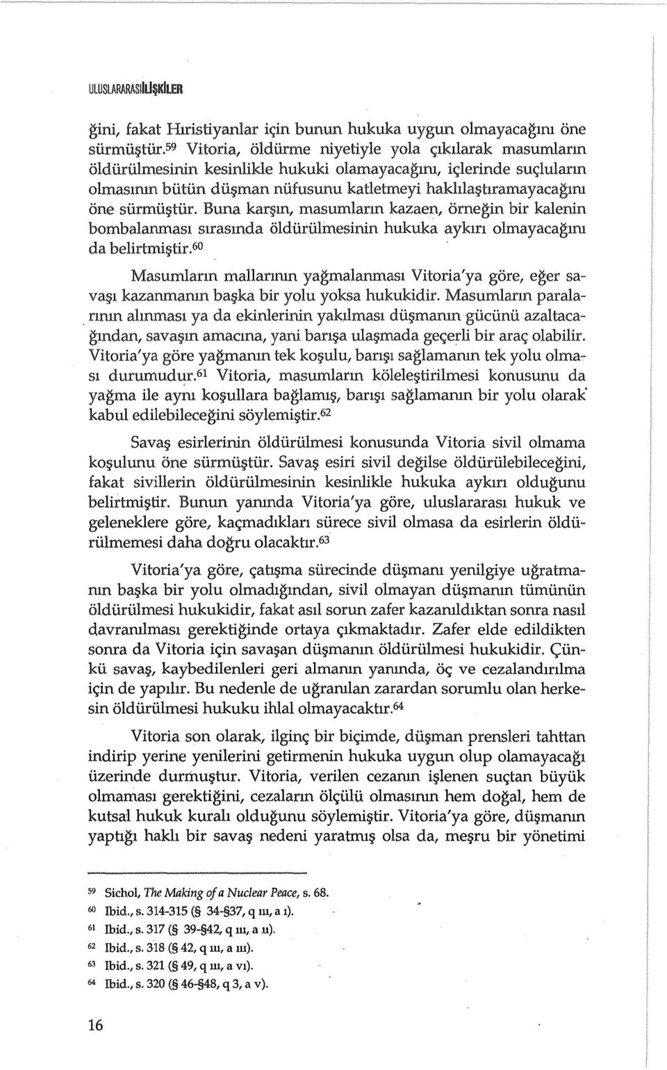 59 Vitoria, oldiirme niyetiyle yola C;lkllarak masumlarm Oldiiriilmesinin kesinlikle hukuki olamayacagml, ic;lerinde suc;lularm olmaslmn biitiin dii~man niifusunu katletmeyi hakhla~hramayacaglm one