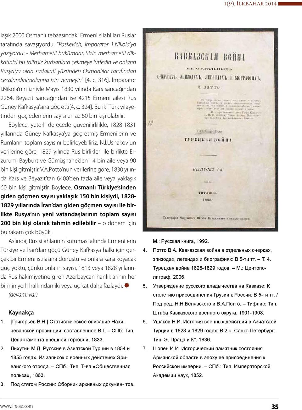 izin vermeyin [4, с. 316]. İmparator I.Nikola nın izniyle Mayıs 1830 yılında Kars sancağından 2264, Beyazıt sancağından ise 4215 Ermeni ailesi Rus Güney Kafkasya sına göç etti[4, с. 324].