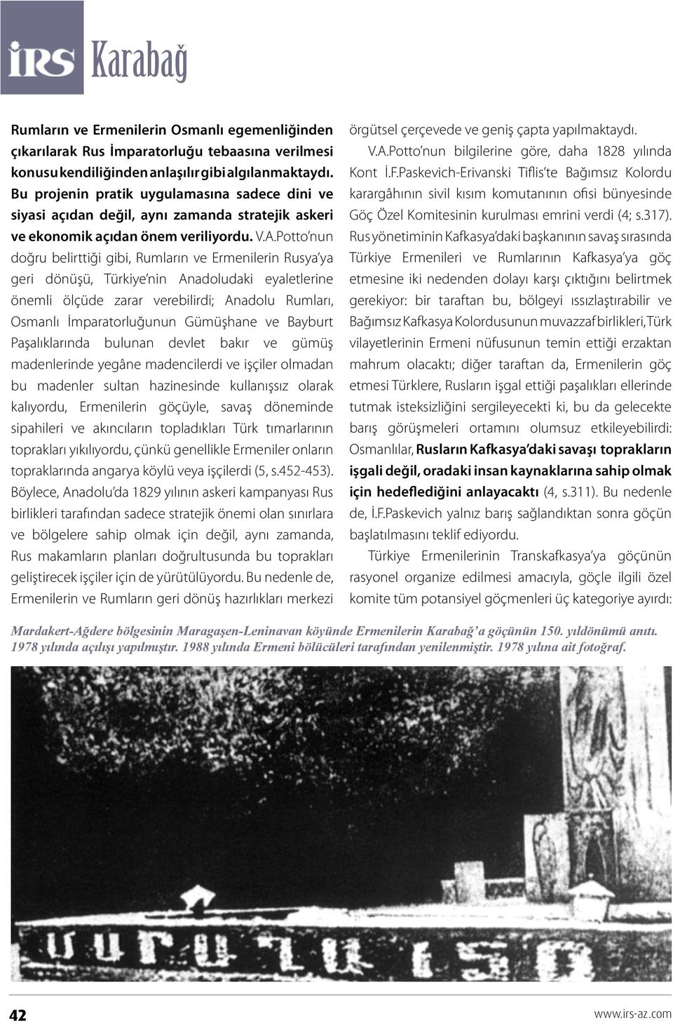 Potto nun doğru belirttiği gibi, Rumların ve Ermenilerin Rusya ya geri dönüşü, Türkiye nin Anadoludaki eyaletlerine önemli ölçüde zarar verebilirdi; Anadolu Rumları, Osmanlı İmparatorluğunun