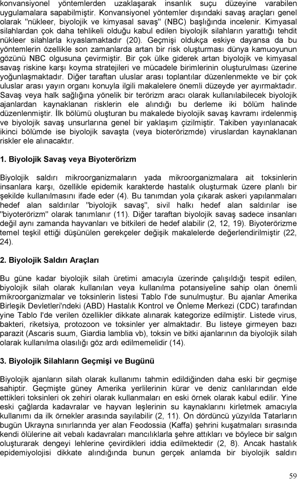 Kimyasal silahlardan çok daha tehlikeli olduğu kabul edilen biyolojik silahların yarattığı tehdit nükleer silahlarla kıyaslamaktadır (20).