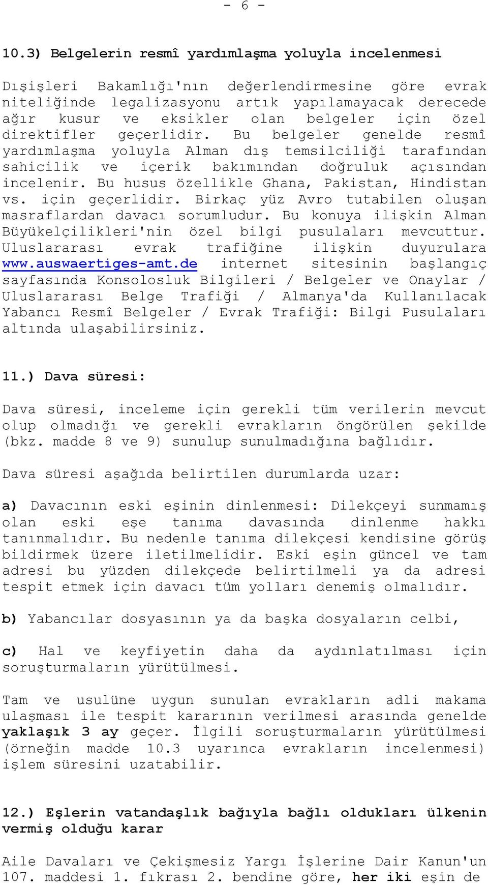 için özel direktifler geçerlidir. Bu belgeler genelde resmî yardımlaşma yoluyla Alman dış temsilciliği tarafından sahicilik ve içerik bakımından doğruluk açısından incelenir.