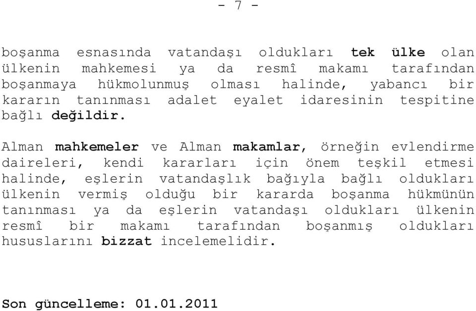 Alman mahkemeler ve Alman makamlar, örneğin evlendirme daireleri, kendi kararları için önem teşkil etmesi halinde, eşlerin vatandaşlık bağıyla bağlı