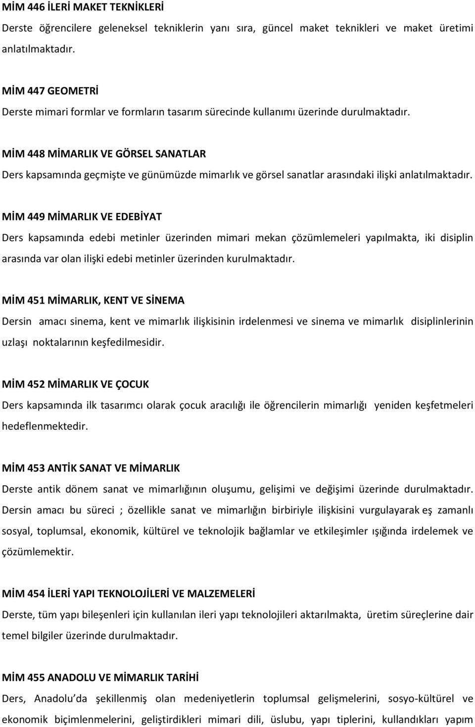 MİM 448 MİMARLIK VE GÖRSEL SANATLAR Ders kapsamında geçmişte ve günümüzde mimarlık ve görsel sanatlar arasındaki ilişki anlatılmaktadır.