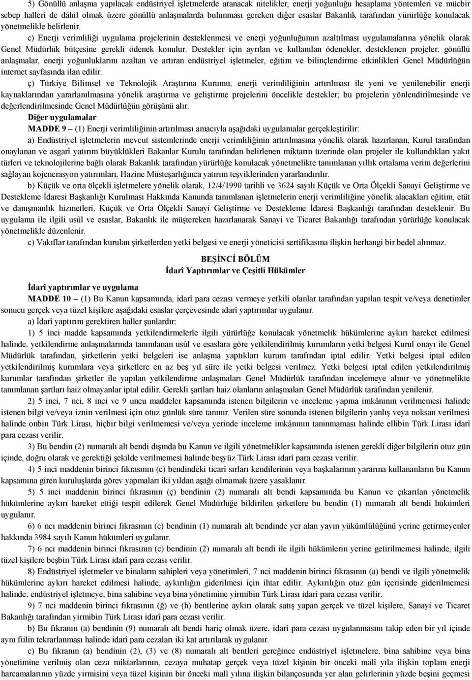 c) Enerji verimliliği uygulama projelerinin desteklenmesi ve enerji yoğunluğunun azaltılması uygulamalarına yönelik olarak Genel Müdürlük bütçesine gerekli ödenek konulur.