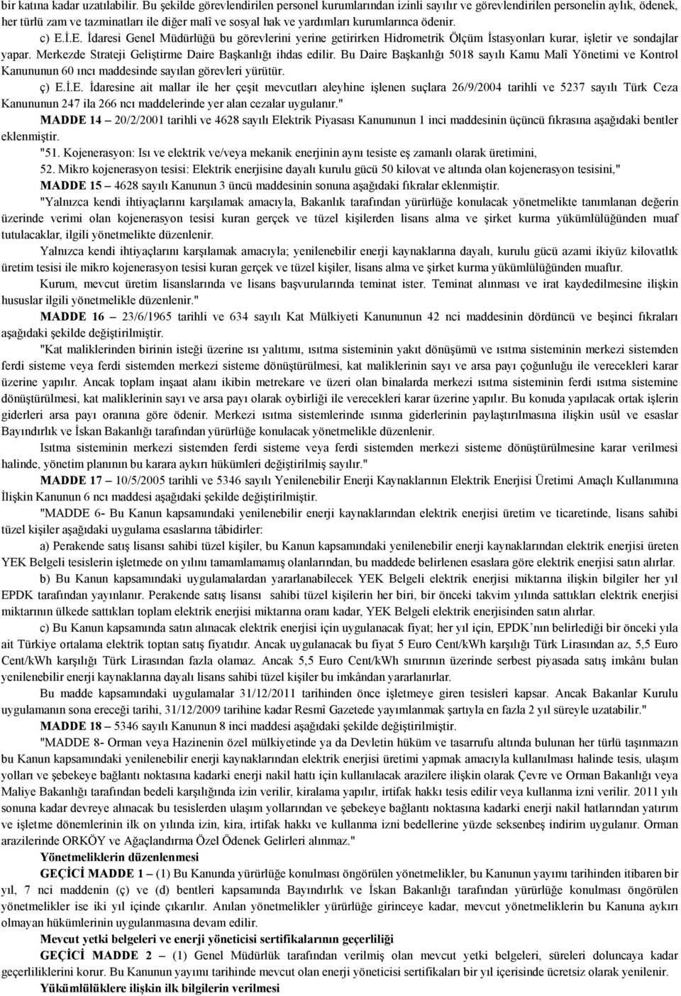 ödenir. c) E.Đ.E. Đdaresi Genel Müdürlüğü bu görevlerini yerine getirirken Hidrometrik Ölçüm Đstasyonları kurar, işletir ve sondajlar yapar. Merkezde Strateji Geliştirme Daire Başkanlığı ihdas edilir.