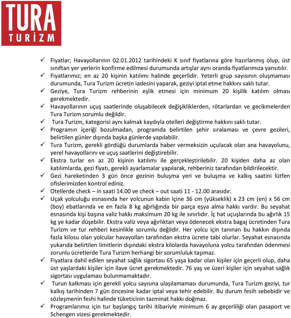 Geziye, Tura Turizm rehberinin eşlik etmesi için minimum 20 kişilik katılım olması gerekmektedir.