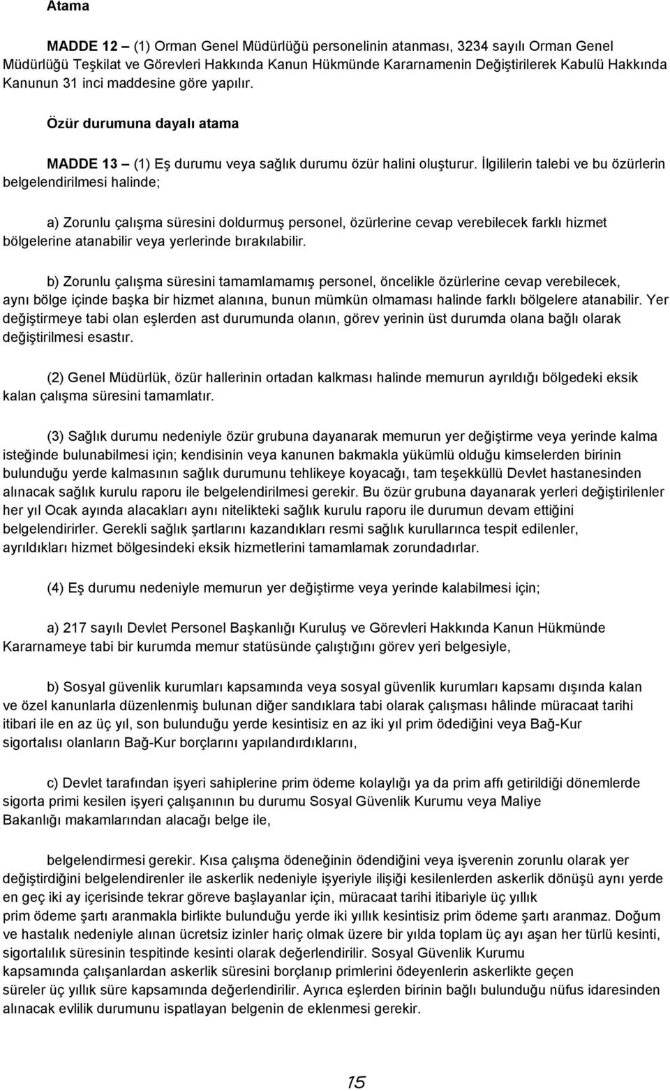 İlgililerin talebi ve bu özürlerin belgelendirilmesi halinde; a) Zorunlu çalışma süresini doldurmuş personel, özürlerine cevap verebilecek farklı hizmet bölgelerine atanabilir veya yerlerinde