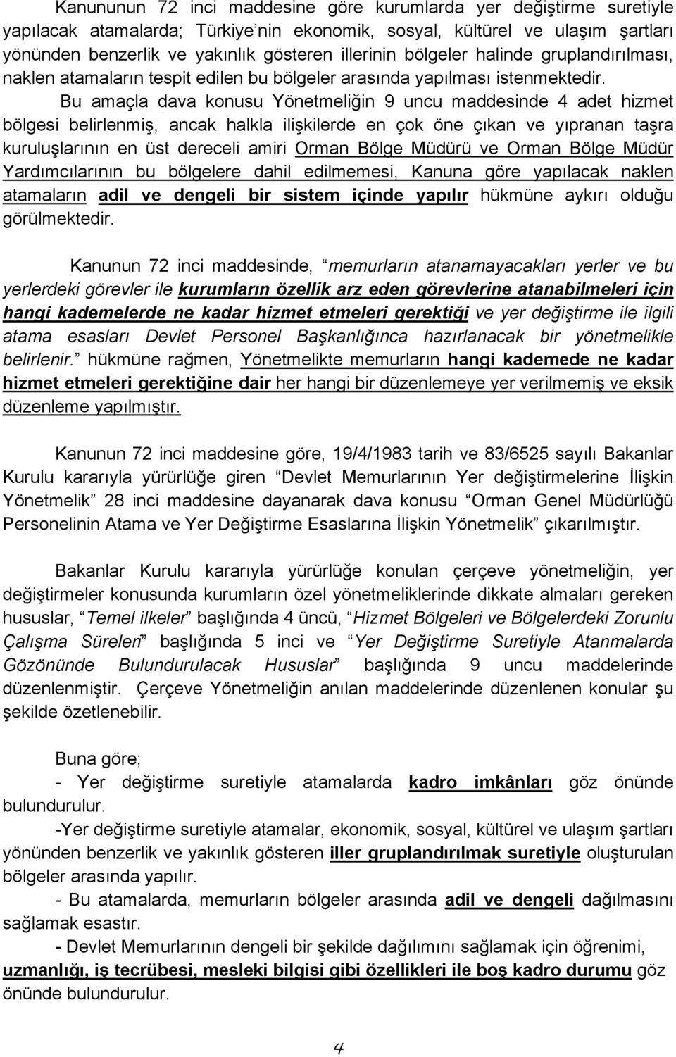 Bu amaçla dava konusu Yönetmeliğin 9 uncu maddesinde 4 adet hizmet bölgesi belirlenmiş, ancak halkla ilişkilerde en çok öne çıkan ve yıpranan taşra kuruluşlarının en üst dereceli amiri Orman Bölge