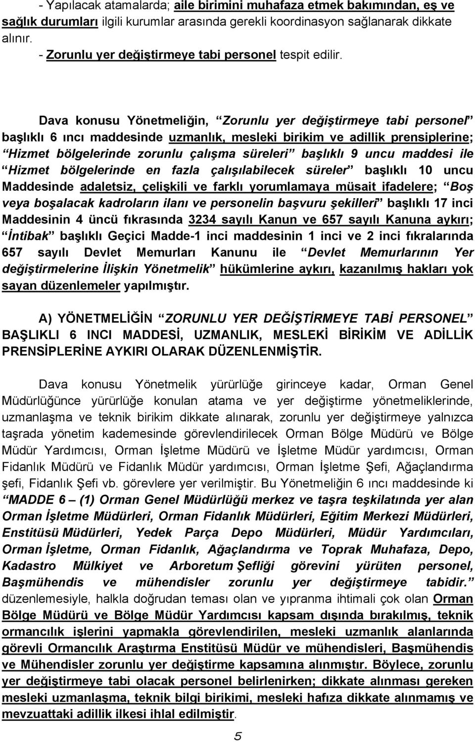 Dava konusu Yönetmeliğin, Zorunlu yer değiştirmeye tabi personel başlıklı 6 ıncı maddesinde uzmanlık, mesleki birikim ve adillik prensiplerine; Hizmet bölgelerinde zorunlu çalışma süreleri başlıklı 9