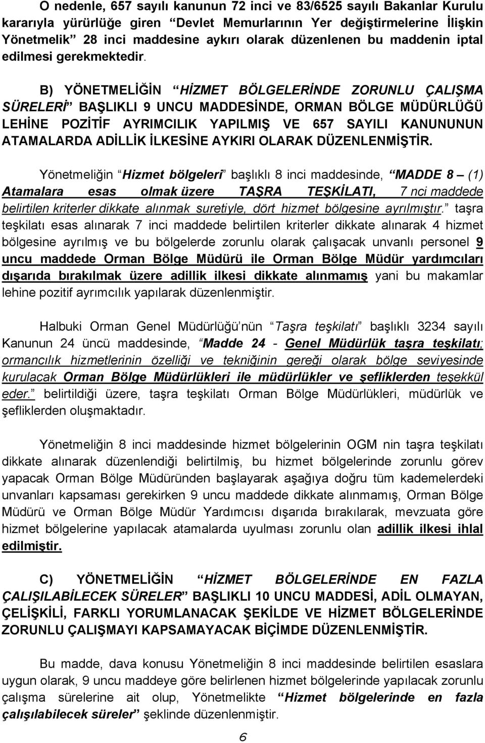 B) YÖNETMELİĞİN HİZMET BÖLGELERİNDE ZORUNLU ÇALIŞMA SÜRELERİ BAŞLIKLI 9 UNCU MADDESİNDE, ORMAN BÖLGE MÜDÜRLÜĞÜ LEHİNE POZİTİF AYRIMCILIK YAPILMIŞ VE 657 SAYILI KANUNUNUN ATAMALARDA ADİLLİK İLKESİNE