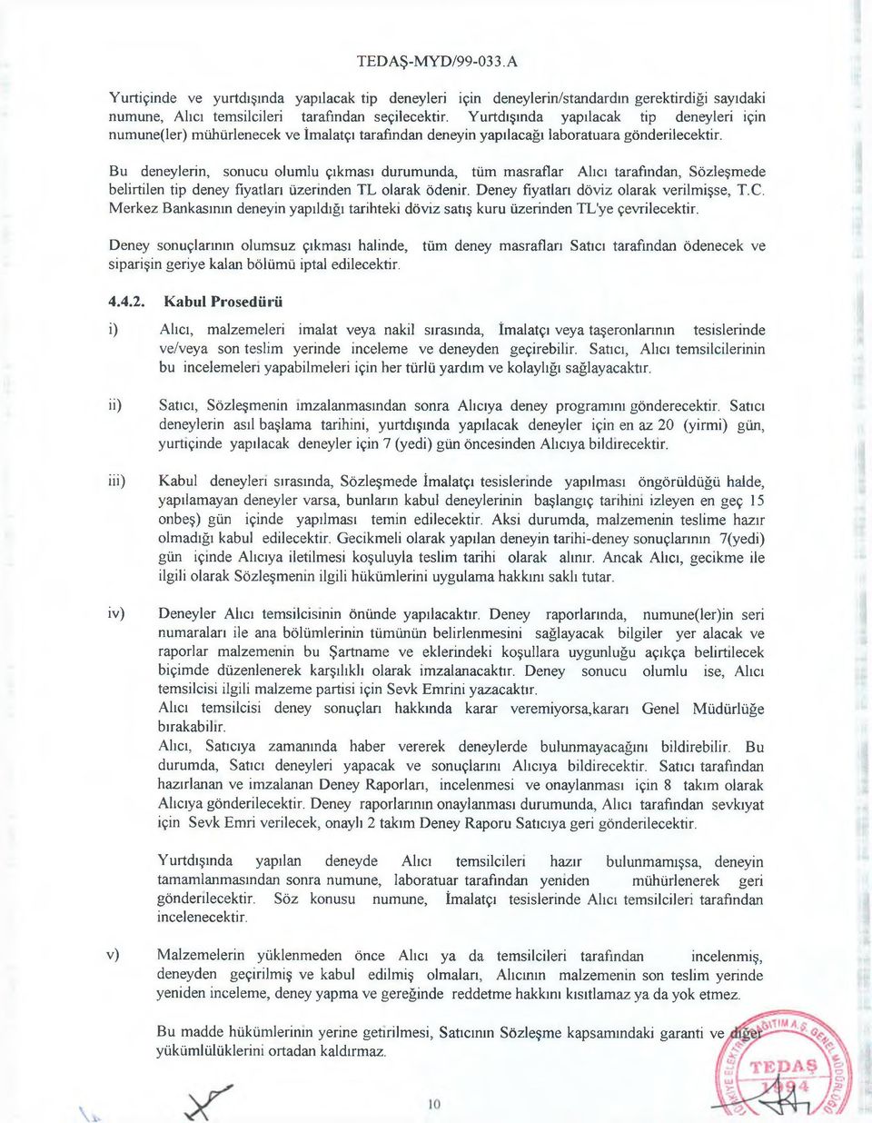 Bu deneylerin, sonucu olumlu çıkması durumunda, tüm masraflar Alıcı tarafından, Sözleşmede belirtilen tip deney fiyatları üzerinden TL olarak ödenir. fiyatları döviz olarak verilmişse, T.C.