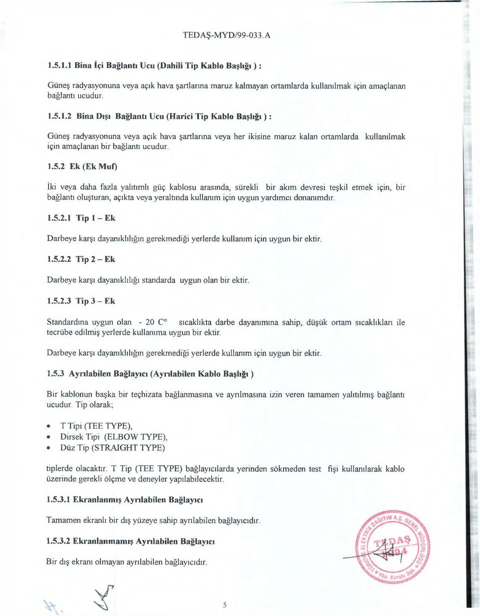 donanımdır. 1.5.2.1 Tipi-Ek Darbeye karşı dayanıklılığın gerekmediği yerlerde kullanım için uygun bir ektir. 1.5.2.2 Tip 2 - Ek Darbeye karşı dayanıklılığı standarda uygun olan bir ektir. 1.5.2.3 Tip 3-E k Standardına uygun olan - 20 C sıcaklıkta darbe dayanımına sahip, düşük ortam sıcaklıkları ile tecrübe edilmiş yerlerde kullanıma uygun bir ektir.