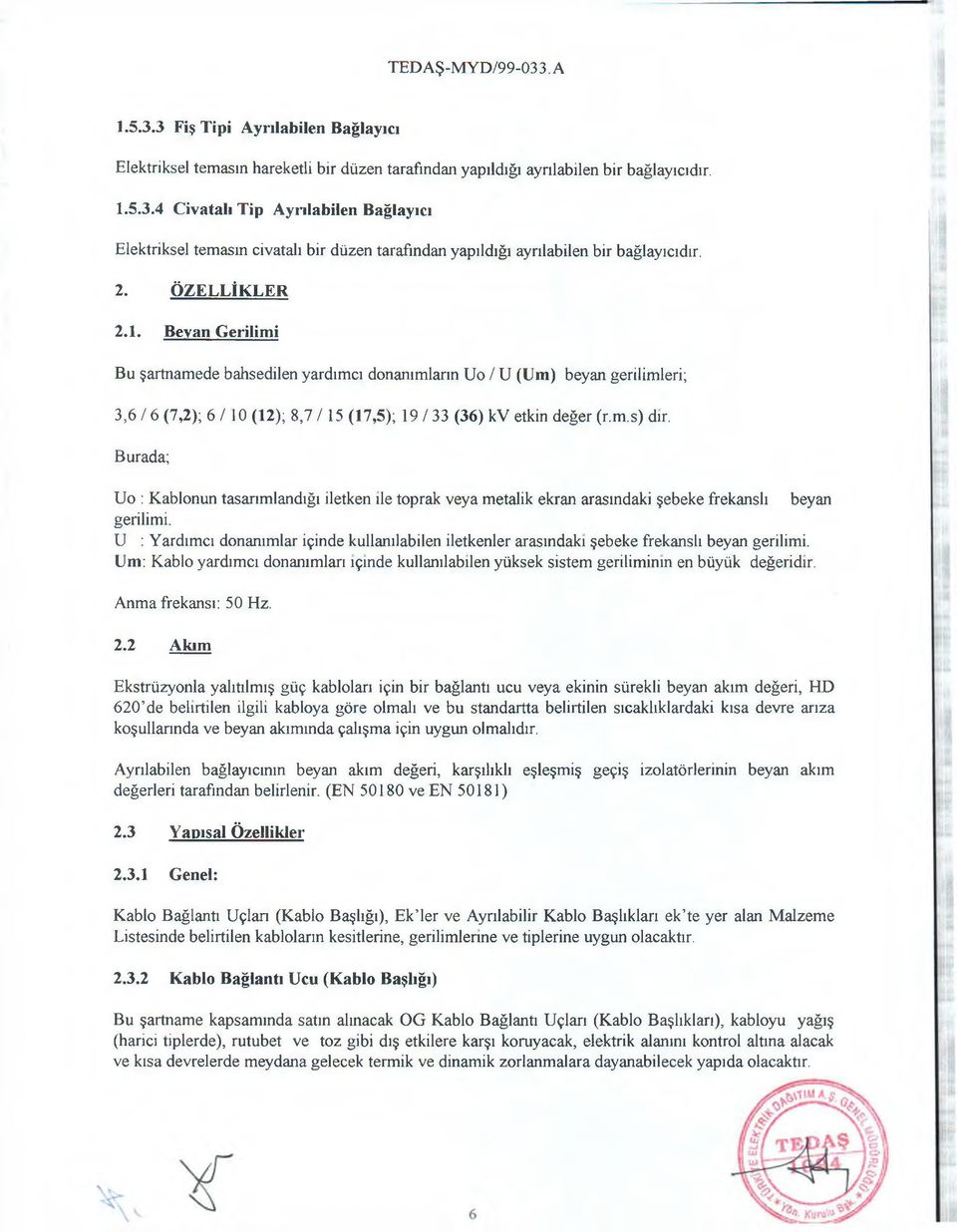 Burada; Uo : Kablonun tasarımlandığı iletken ile toprak veya metalik ekran arasındaki şebeke frekanslı beyan gerilimi.