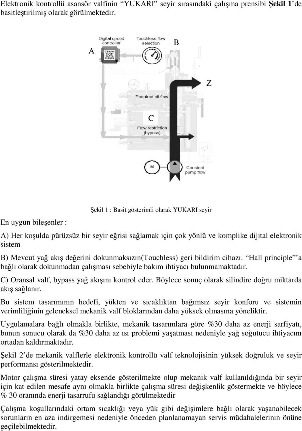 değerini dokunmaksızın(touchless) geri bildirim cihazı. Hall principle a bağlı olarak dokunmadan çalışması sebebiyle bakım ihtiyacı bulunmamaktadır. C) Oransal valf, bypass yağ akışını kontrol eder.