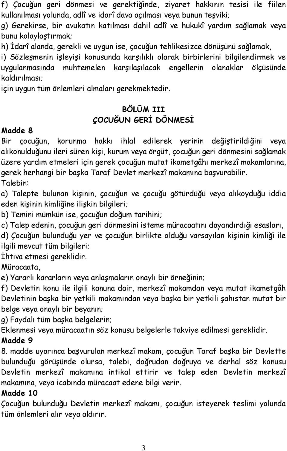 bilgilendirmek ve uygulanmasında muhtemelen karşılaşılacak engellerin olanaklar ölçüsünde kaldırılması; için uygun tüm önlemleri almaları gerekmektedir.