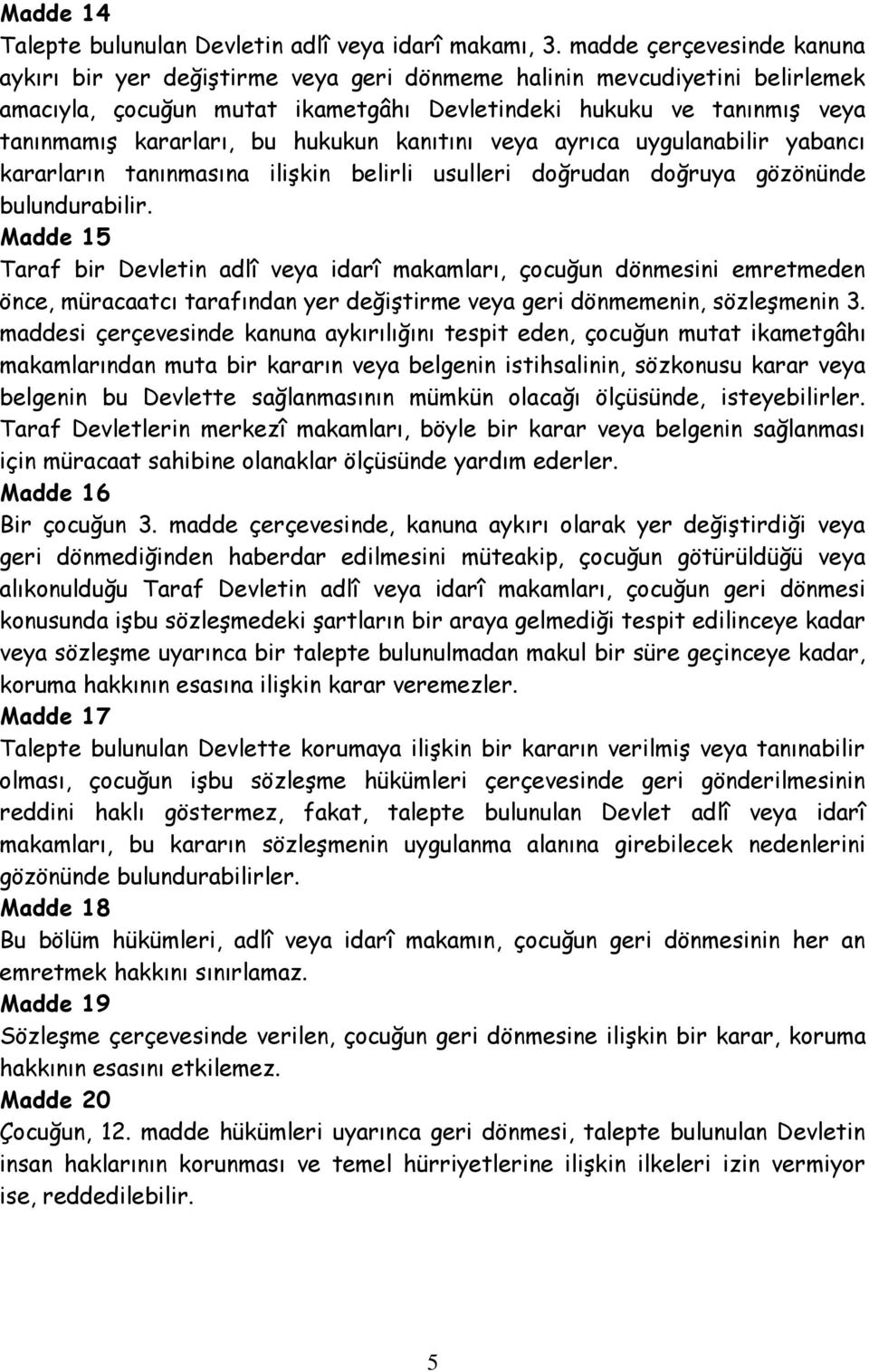 hukukun kanıtını veya ayrıca uygulanabilir yabancı kararların tanınmasına ilişkin belirli usulleri doğrudan doğruya gözönünde bulundurabilir.