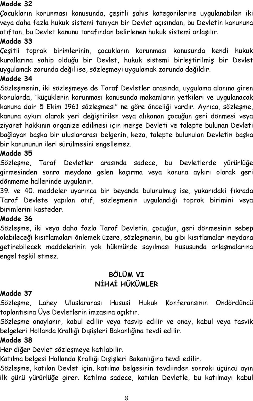 Madde 33 Çeşitli toprak birimlerinin, çocukların korunması konusunda kendi hukuk kurallarına sahip olduğu bir Devlet, hukuk sistemi birleştirilmiş bir Devlet uygulamak zorunda değil ise, sözleşmeyi