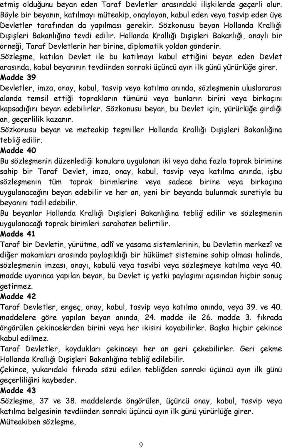 Hollanda Krallığı Dışişleri Bakanlığı, onaylı bir örneği, Taraf Devletlerin her birine, diplomatik yoldan gönderir.