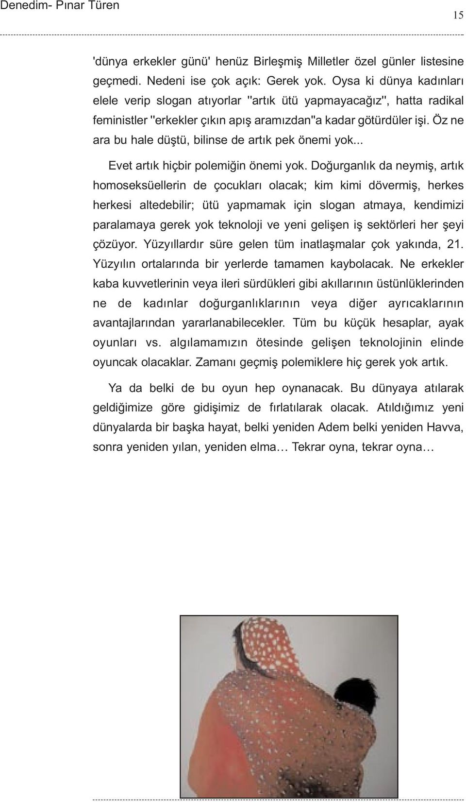 Öz ne ara bu hale düþtü, bilinse de artýk pek önemi yok... Evet artýk hiçbir polemiðin önemi yok.