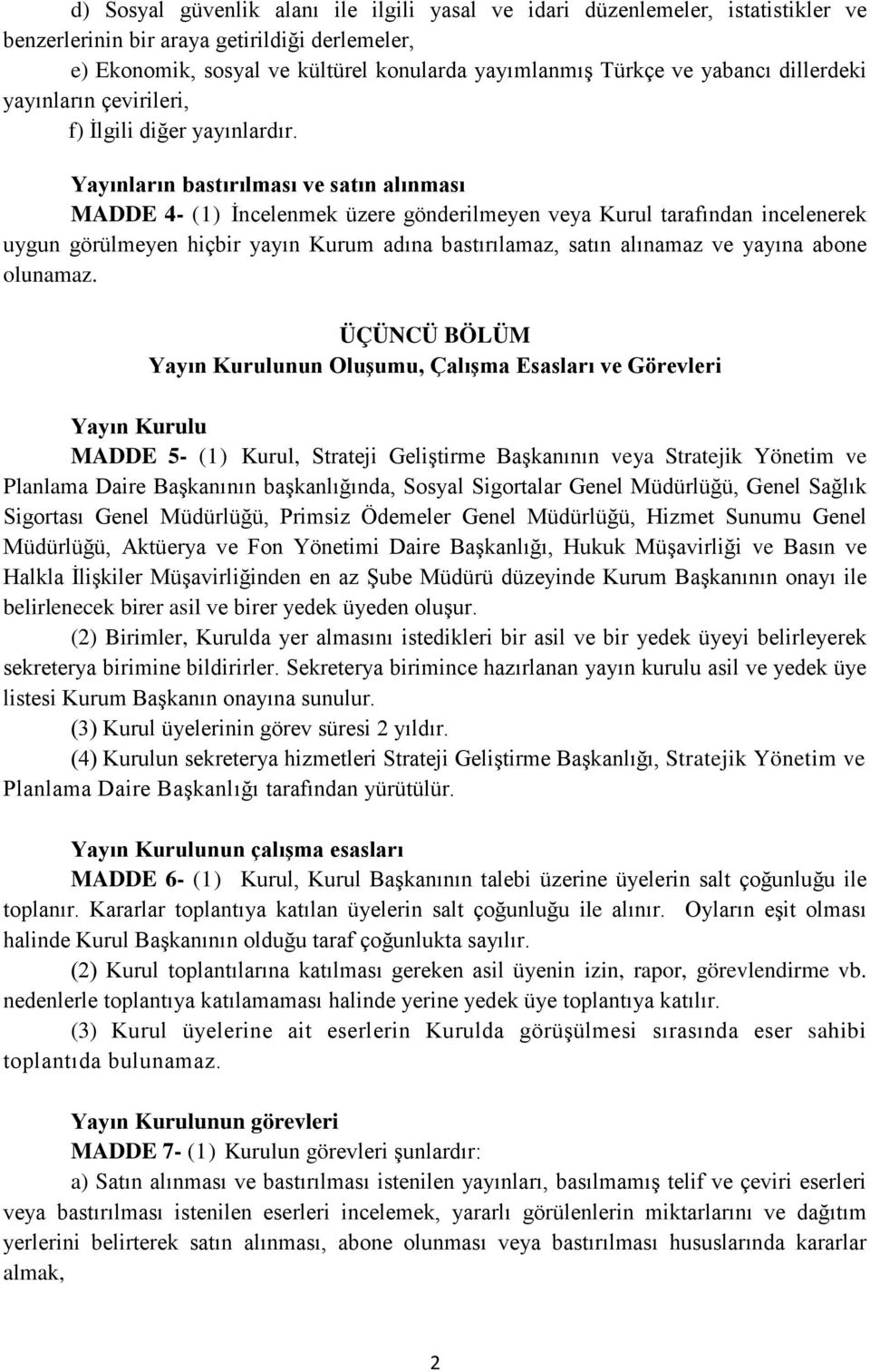 Yayınların bastırılması ve satın alınması MADDE 4- (1) İncelenmek üzere gönderilmeyen veya Kurul tarafından incelenerek uygun görülmeyen hiçbir yayın Kurum adına bastırılamaz, satın alınamaz ve