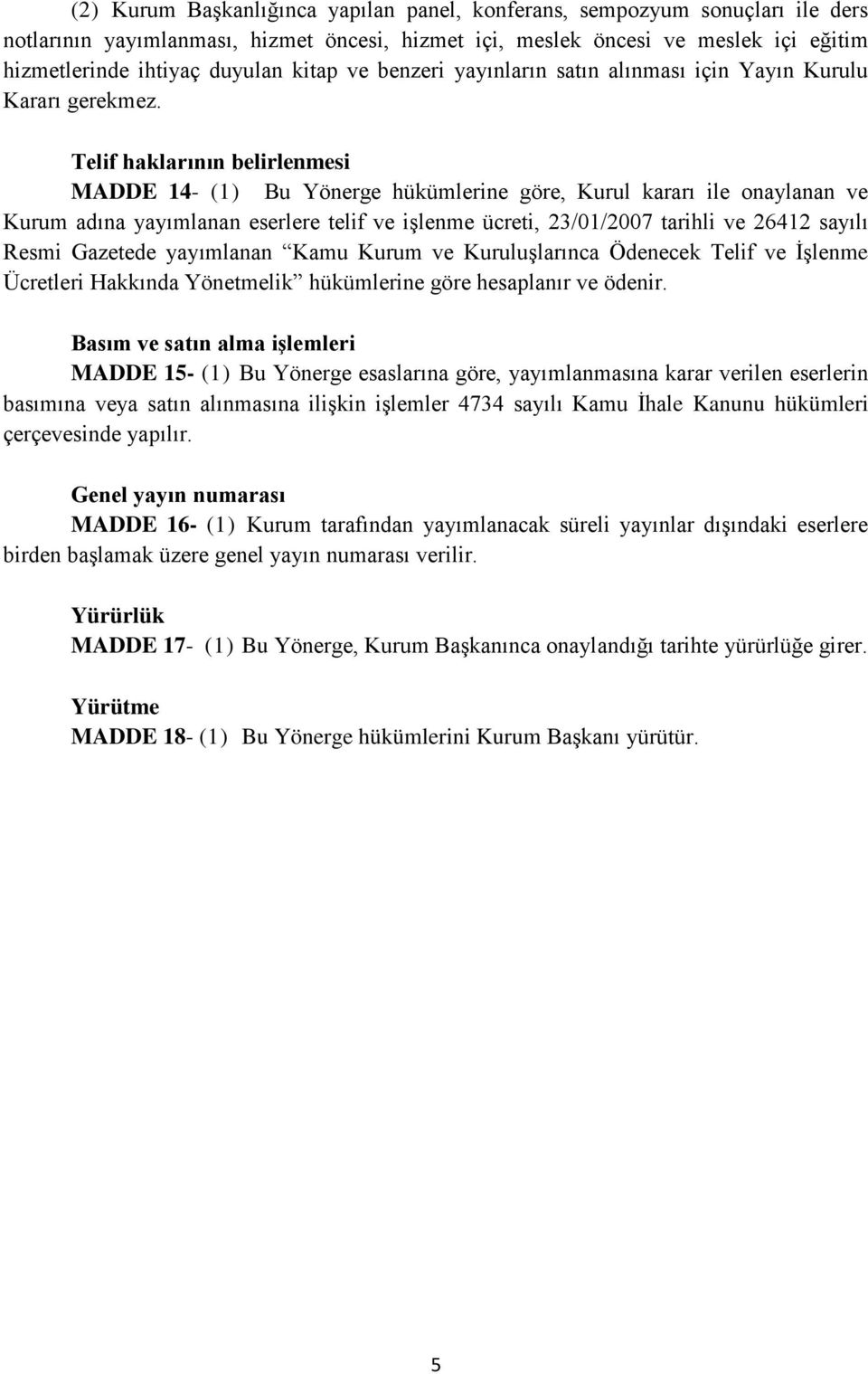 Telif haklarının belirlenmesi MADDE 14- (1) Bu Yönerge hükümlerine göre, Kurul kararı ile onaylanan ve Kurum adına yayımlanan eserlere telif ve işlenme ücreti, 23/01/2007 tarihli ve 26412 sayılı