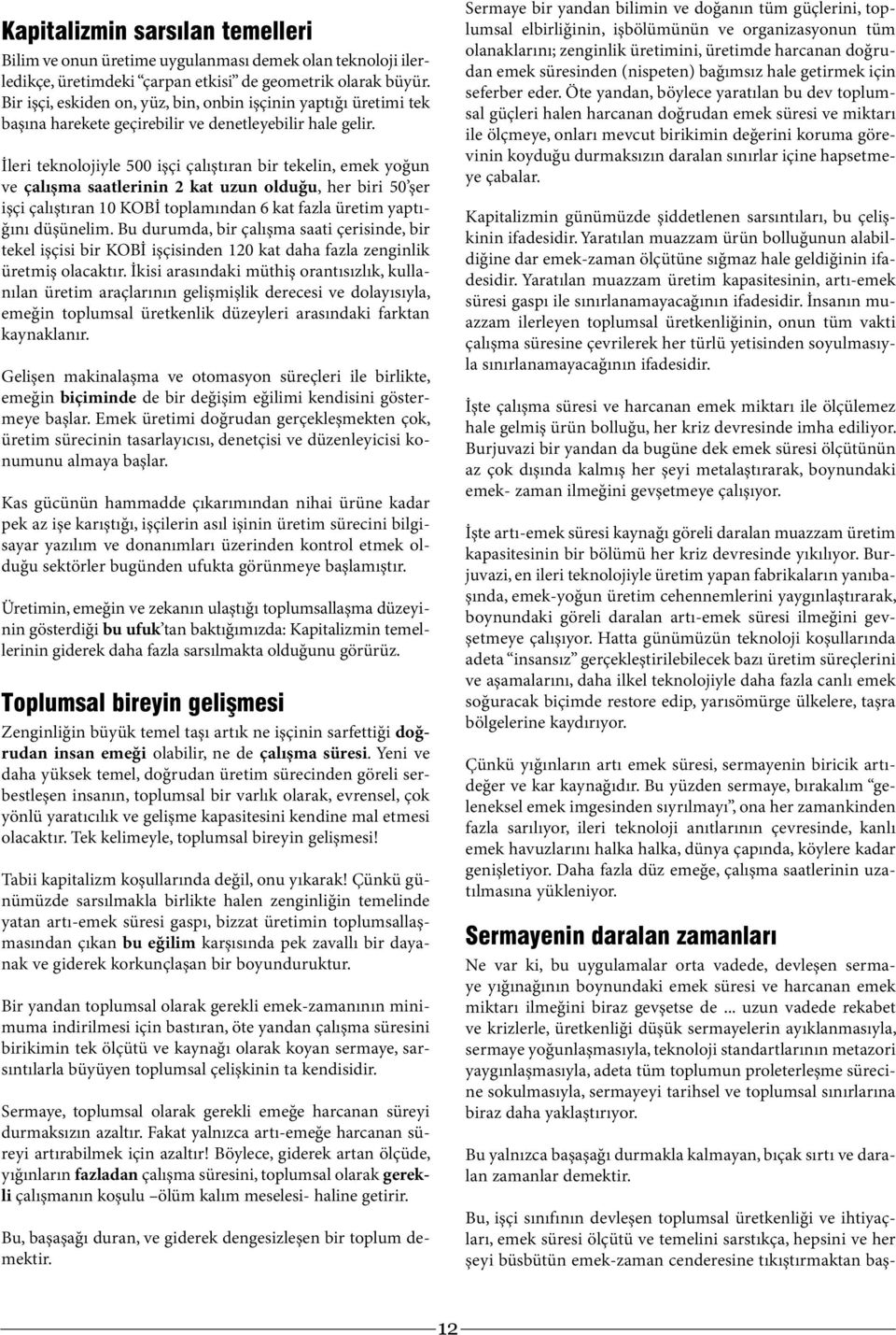 İleri teknolojiyle 500 işçi çalıştıran bir tekelin, emek yoğun ve çalışma saatlerinin 2 kat uzun olduğu, her biri 50 şer işçi çalıştıran 10 KOBİ toplamından 6 kat fazla üretim yaptığını düşünelim.