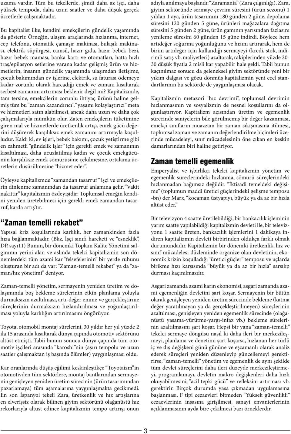 Örneğin, ulaşım araçlarında hızlanma, internet, cep telefonu, otomatik çamaşır makinası, bulaşık makinası, elektrik süpürgesi, camsil, hazır gıda, hazır bebek bezi, hazır bebek maması, banka kartı ve