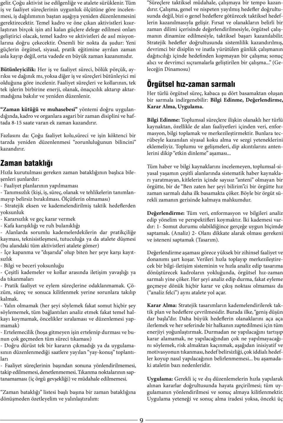 Önemli bir nokta da şudur: Yeni güçlerin örgütsel, siyasal, pratik eğitimine ayrılan zaman asla kayıp değil, orta vadede en büyük zaman kazanımıdır.