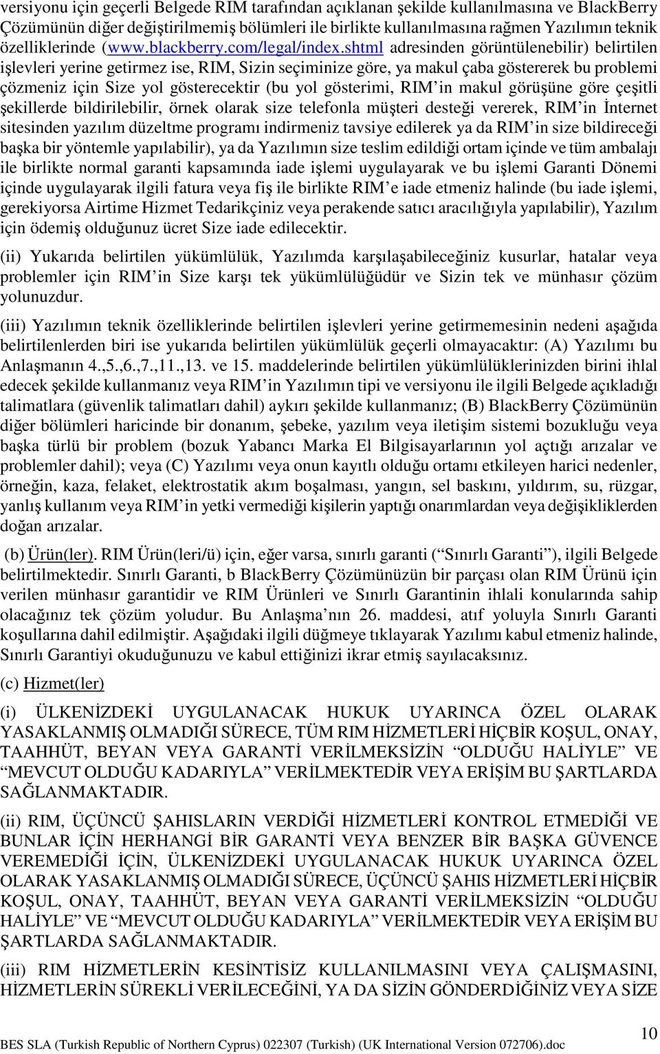 shtml adresinden görüntülenebilir) belirtilen işlevleri yerine getirmez ise, RIM, Sizin seçiminize göre, ya makul çaba göstererek bu problemi çözmeniz için Size yol gösterecektir (bu yol gösterimi,