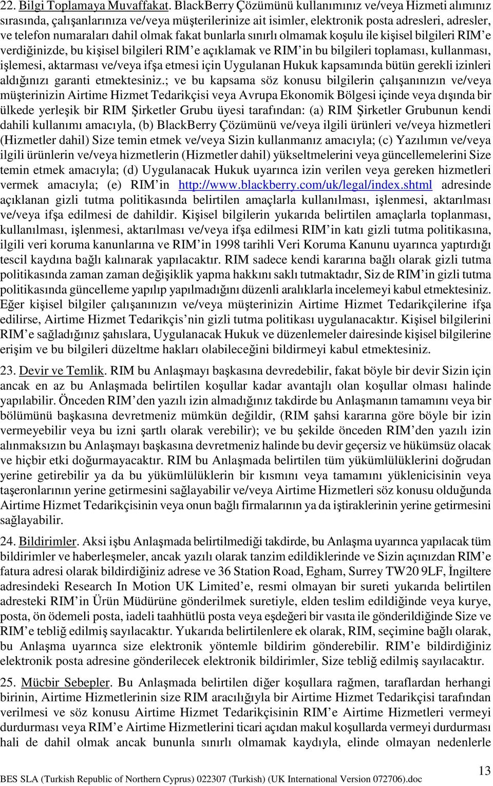 bunlarla sınırlı olmamak koşulu ile kişisel bilgileri RIM e verdiğinizde, bu kişisel bilgileri RIM e açıklamak ve RIM in bu bilgileri toplaması, kullanması, işlemesi, aktarması ve/veya ifşa etmesi